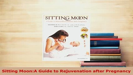 PDF  Sitting MoonA Guide to Rejuvenation after Pregnancy Download Full Ebook