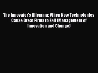 Read The Innovator’s Dilemma: When New Technologies Cause Great Firms to Fail (Management of