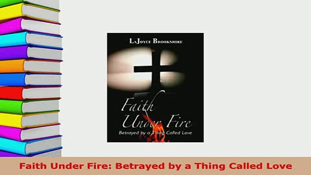 PDF  Faith Under Fire Betrayed by a Thing Called Love Read Online