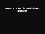 Read Create a Great Deal: The Art of Real Estate Negotiating Ebook Free