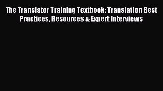 Download The Translator Training Textbook: Translation Best Practices Resources & Expert Interviews