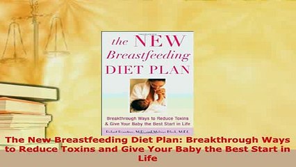 PDF  The New Breastfeeding Diet Plan Breakthrough Ways to Reduce Toxins and Give Your Baby the Read Online