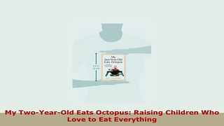 PDF  My TwoYearOld Eats Octopus Raising Children Who Love to Eat Everything PDF Online