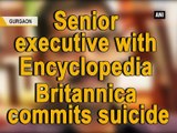 Senior executive with Encyclopedia Britannica commits suicide