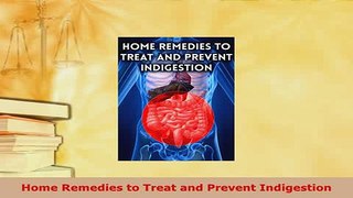 Download  Home Remedies to Treat and Prevent Indigestion Read Online