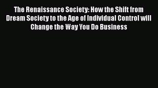 [Read book] The Renaissance Society: How the Shift from Dream Society to the Age of Individual