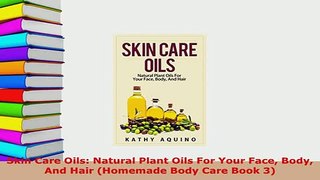 PDF  Skin Care Oils Natural Plant Oils For Your Face Body And Hair Homemade Body Care Book 3  Read Online