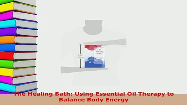 PDF The Healing Bath Using Essential Oil Therapy to Balance Body Energy EBook