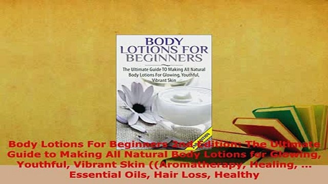 Download Body Lotions For Beginners 2nd Edition The Ultimate Guide to Making All Natural Body Free Books