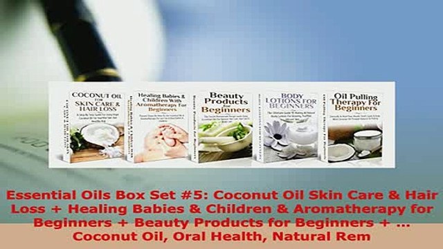 PDF Essential Oils Box Set 5 Coconut Oil Skin Care Hair Loss Healing Babies Children Read Online