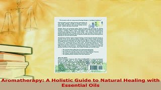 Download  Aromatherapy A Holistic Guide to Natural Healing with Essential Oils Free Books