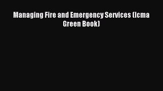 Download Managing Fire and Emergency Services (Icma Green Book) PDF Free