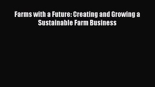 Read Farms with a Future: Creating and Growing a Sustainable Farm Business Ebook Free