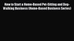 Read How to Start a Home-Based Pet-Sitting and Dog-Walking Business (Home-Based Business Series)