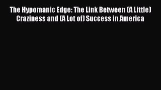 [Read PDF] The Hypomanic Edge: The Link Between (A Little) Craziness and (A Lot of) Success