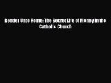 Download Render Unto Rome: The Secret Life of Money in the Catholic Church Ebook Online