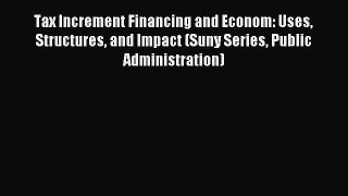 Read Tax Increment Financing and Econom: Uses Structures and Impact (Suny Series Public Administration)
