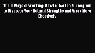 Read The 9 Ways of Working: How to Use the Enneagram to Discover Your Natural Strengths and