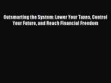 Read Outsmarting the System: Lower Your Taxes Control Your Future and Reach Financial Freedom