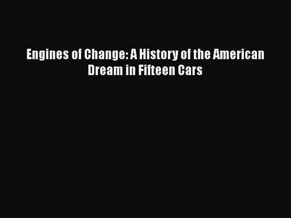 Download Engines of Change: A History of the American Dream in Fifteen Cars Free Books