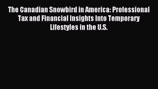 Read The Canadian Snowbird in America: Professional Tax and Financial Insights Into Temporary