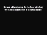 PDF Born on a Mountaintop: On the Road with Davy Crockett and the Ghosts of the Wild Frontier