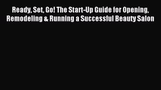 Download Ready Set Go! The Start-Up Guide for Opening Remodeling & Running a Successful Beauty