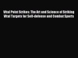 Download Vital Point Strikes: The Art and Science of Striking Vital Targets for Self-defense