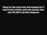 Read Fixing You: Hip & Knee Pain: Self-treatment for IT band friction arthritis groin pain