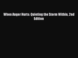 Download When Anger Hurts: Quieting the Storm Within 2nd Edition  Read Online