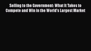 [Read book] Selling to the Government: What It Takes to Compete and Win in the World's Largest