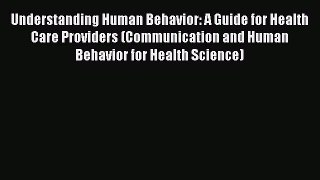 [Read PDF] Understanding Human Behavior: A Guide for Health Care Providers (Communication and