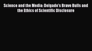 [Read PDF] Science and the Media: Delgado's Brave Bulls and the Ethics of Scientific Disclosure