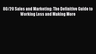 [Read book] 80/20 Sales and Marketing: The Definitive Guide to Working Less and Making More