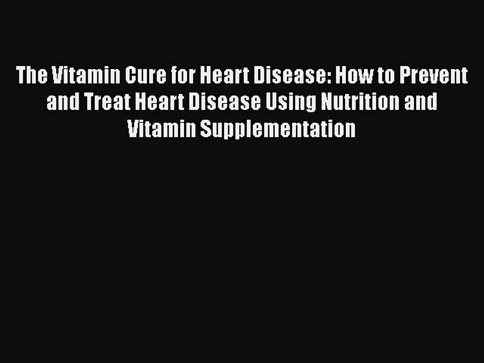 [PDF] The Vitamin Cure for Heart Disease: How to Prevent and Treat Heart Disease Using Nutrition