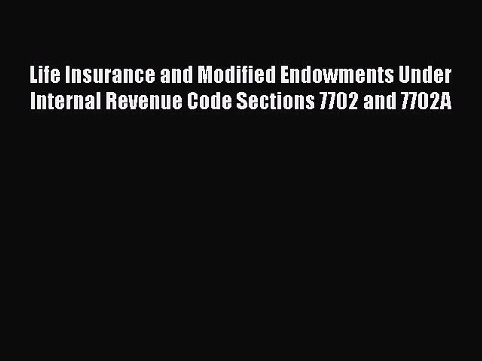 Download Life Insurance and Modified Endowments Under Internal Revenue Code Sections 7702 and
