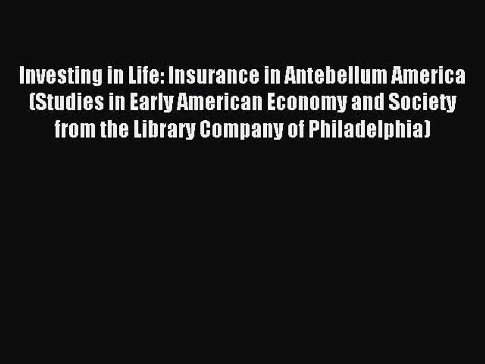Read Investing in Life: Insurance in Antebellum America (Studies in Early American Economy