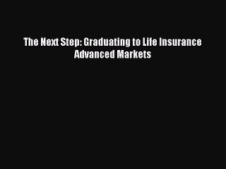 Read The Next Step: Graduating to Life Insurance Advanced Markets PDF Free