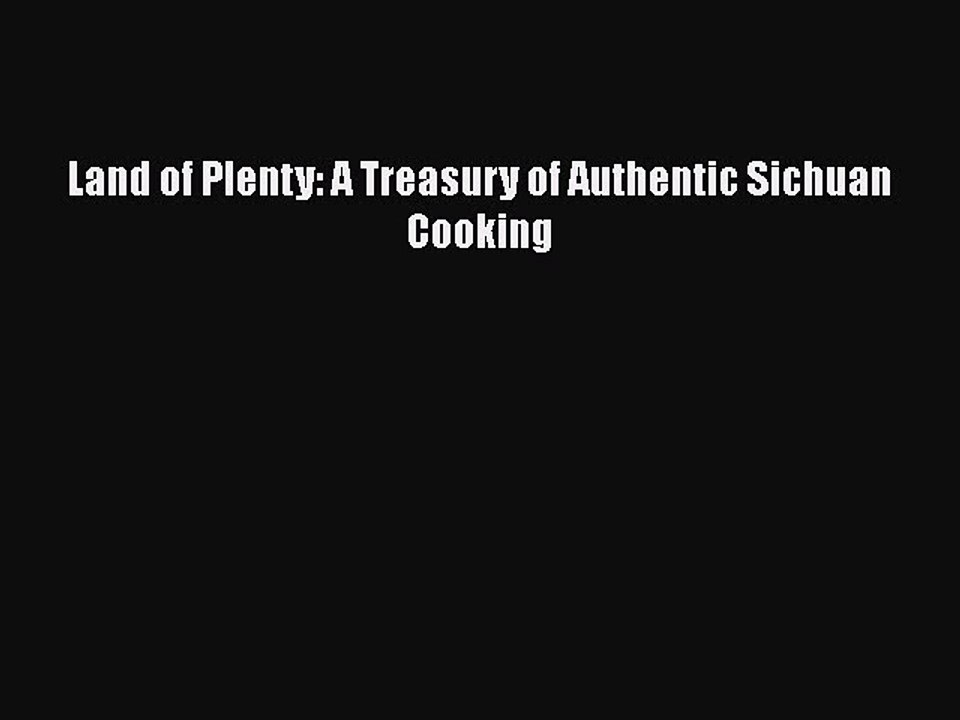 PDF Land of Plenty: A Treasury of Authentic Sichuan Cooking  Read Online