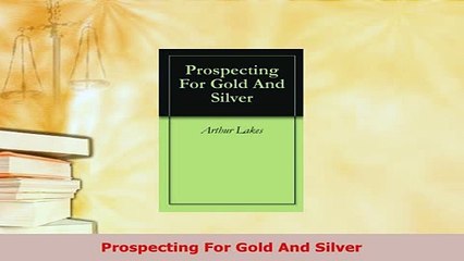 Download  Prospecting For Gold And Silver Free Books