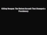 PDF Killing Reagan: The Violent Assault That Changed a Presidency  EBook