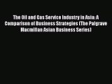 [Read book] The Oil and Gas Service Industry in Asia: A Comparison of Business Strategies (The
