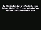 Read Eat What You Love Love What You Eat for Binge Eating: A Mindful Eating Program for Healing