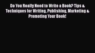 [Read book] Do You Really Need to Write a Book? Tips & Techniques for Writing Publishing Marketing