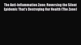 Read The Anti-Inflammation Zone: Reversing the Silent Epidemic That's Destroying Our Health