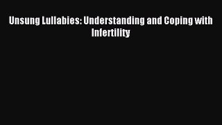 Read Unsung Lullabies: Understanding and Coping with Infertility Ebook Free