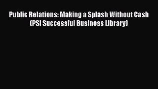 [Read book] Public Relations: Making a Splash Without Cash (PSI Successful Business Library)