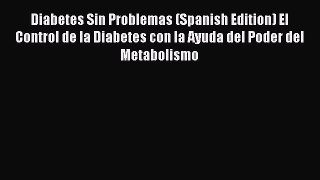 Download Diabetes Sin Problemas (Spanish Edition) El Control de la Diabetes con la Ayuda del