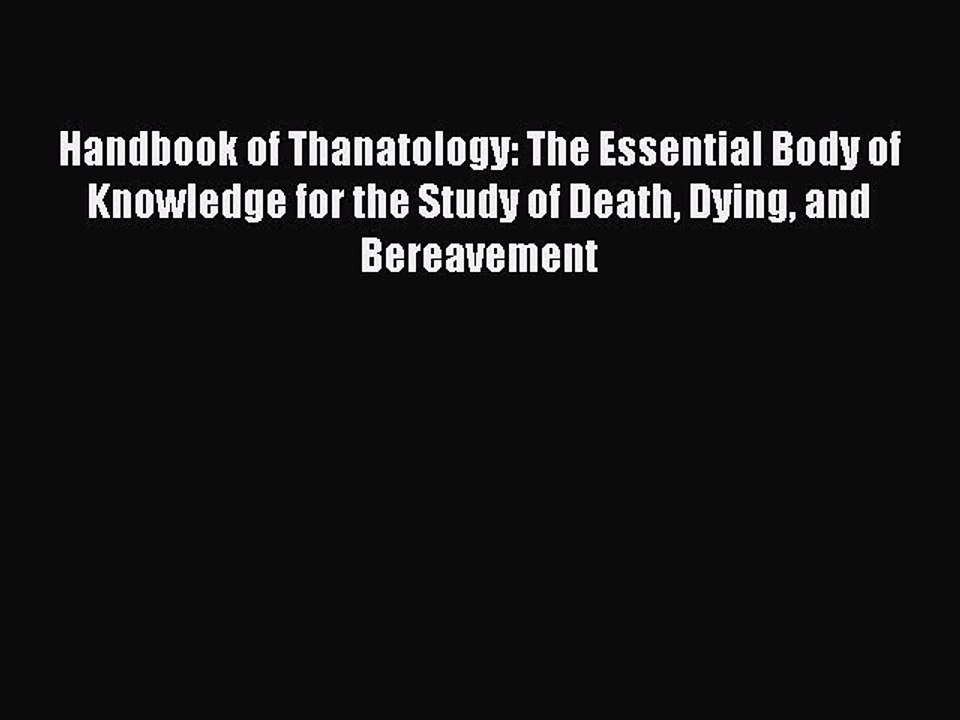 [Read PDF] Handbook of Thanatology: The Essential Body of Knowledge for the Study of Death