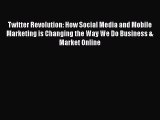 [Read book] Twitter Revolution: How Social Media and Mobile Marketing is Changing the Way We